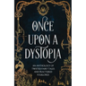 Once Upon A Dystopia: An Anthology of Twisted Fairy Tales and Fractured Folklore