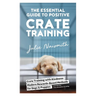 The Essential Guide to Positive Crate Training