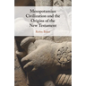 Mesopotamian Civilization and the Origins of the New Testament