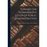Toward the Comparative Study of Public Administration