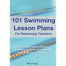 101 Swimming Lesson Plans For Swimming Teachers: Ready-made swimming lesson plans that take the hard work out of planning