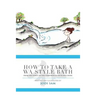 How to Take a Wa Style Bath: From the Onsen to the Comforts of Your Own Home