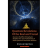 Quantum Revelations of the Real and Unreal: Quantum Buddhist Metaphysics Rectifies New Age Propheteering & Subtle Quantum Materialist Madnesss