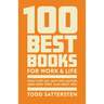 100 Best Books for Work and Life: What They Say, Why They Matter, and How They Can Help You