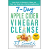 7-Day Apple Cider Vinegar Cleanse: Lose Up to 15 Pounds in 7 Days and Turn Your Body Into a Fat-Burning Machine