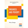 Progress And Poverty (Complete): An Inquiry Into The Cause Of Industrial Depressions And Of Increase Of Want With Increase Of Wealth - The Remedy