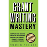 Grant Writing Mastery: A Complete Guide to Getting Funding and Writing Winning Proposals for Nonprofits, Community Programs, and Creative Projects