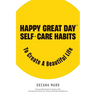Happy Great Day(R): Self-Care Habits to Create a Beautiful Life