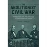 The Abolitionist Civil War: Immediatists and the Struggle to Transform the Union