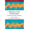Abortion in the United States: The Moral and Legal Landscape