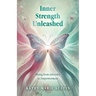 Inner Strength Unleashed: Rising from Adversity to Empowerment
