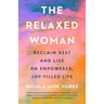 The Relaxed Woman: Reclaim Rest and Live an Empowered, Joy-Filled Life