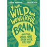 Your Wild and Wonderful Brain: A Creative and Uplifting Guide to Help Make Your Unique ADHD Brain Work for You!