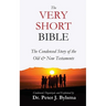 The Very Short Bible: The Condensed Story of the Old & New Testaments