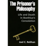 The Prisoner's Philosophy: Life and Death in Boethius's Consolation