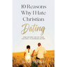10 Reasons Why I Hate Christian Dating: How Anyone Can Go From Cultural to Kingdom Dating