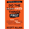 Do the Hard Things First: Resist Instant Gratification, Build Mental Toughness, and Master the Habits of Self Control