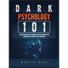 Dark Psychology 101: Understanding the Techniques of Covert Manipulation, Mind Control, Influence, and Persuasion