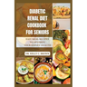 Diabetic Renal Diet Cookbook for Seniors: Easy Meal Recipes to Optimize Your Kidney Health