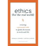 Ethics for the Real World: Creating a Personal Code to Guide Decisions in Work and Life