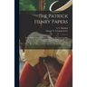 The Patrick Henry Papers: Being All His Letters and Papers During the Revolutionary War and up to the Time of His Death, Preserved by His Family