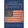 "My Old Carpetbagger": How a Yankee Saved the Capital from Rebel Invaders, Led Virginia Republicans during Reconstruction and Fought Government Fraud