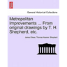 Metropolitan Improvements ... from Original Drawings by T. H. Shepherd, Etc.