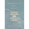 Something's Not Right: Decoding the Hidden Tactics of Abuse--And Freeing Yourself from Its Power