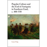 Popular Culture and the End of Antiquity in Southern Gaul, C. 400-550