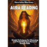 Aura Reading: Simple Techniques for Cleansing and Protecting Your Personal Energy Field
