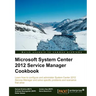 Microsoft System Center Service Manager 2012 Cookbook