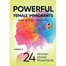 POWERFUL FEMALE IMMIGRANTS Volume 2: 24 Women 24 Stories 24 Movements