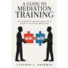 A Guide to Mediation Training: An Insightful and Uncomplicated Guide to Learning Mediation