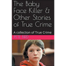 The Baby Face Killer & Other Stories of True Crime