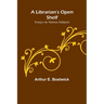 A Librarian's Open Shelf: Essays on Various Subjects