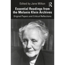Essential Readings from the Melanie Klein Archives: Original Papers and Critical Reflections