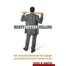 Heavy Hitter Selling: How Successful Salespeople Use Language and Intuition to Persuade Customers to Buy