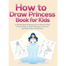 How to Draw Princess Books for Kids: A Step-By-Step Drawing Activity Book for Kids to Learn How to Draw Princesses, Unicorns and Other Fairy Tale Pict