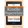 Kindle Paperwhite User Guide: The Best Paperwhite Manual To Master Your Device