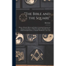 "The Bible and the Square": Being a Masonic Mirror and Guide, Containing Scriptual and Masonic Teachings, to Which is Added a Symbolic Chart, With
