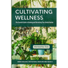 Cultivating Wellness: The Essential Guide to Growing and Harvesting Your Herbal Garden: From Planting to Preservation - Mastering Sustainable & Organi