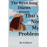 The Byrd Song Diaries: That's not my problem