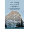 The Young Nietzsche's Education: An Interpretation of Nietzsche's Untimely Considerations