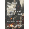 The Final Stand: Fortress America and the Reichsfall: When Germany Won WWII