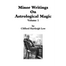 Minor Writings On Astrological Magic Vol 1: Vol 1