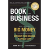 Book the Business: How to Make Big Money with Your Book Without Even Selling a Single Copy