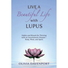 Live a Beautiful Life with Lupus: Habits and Rituals for Thriving with an Autoimmune Disease--Body, Mind, and Spirit