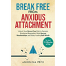 Break Free from Anxious Attachment: Unlock Your Stress-Free Path to Reclaim Emotional Regulation, Build Secure Relationships, and Enjoy Lasting Self-W