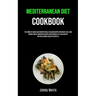Mediterranean Diet Cookbook: The Complete Guide Solution With Meal Plan And Recipes For Weight Loss, Gain Energy And Fat Burn With Recipes And Essenti