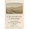 Californio Lancers: The 1st Battalion of Native Cavalry in the Far West, 1863-1866